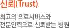 신뢰(Trust) 최고의 의료서비스와 전문인력으로 신뢰받는 병원
