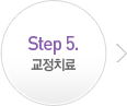 Step 5. 교정치료