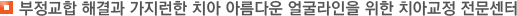 부정교합 해결과 가지런한 치아 아름다운 얼굴라인을 위한 치아교정 전문센터