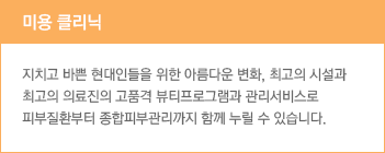 미용 클리닉 지치고 바쁜 현대인들을 위한 아름다운 변화, 최고의 시설과 최고의 의료진의 고품격 뷰티프로그램과 관리서비스로 피부질환부터 종합피부관리까지 함께 누릴 수 있습니다.